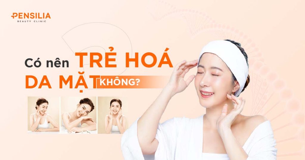 Có nên trẻ hóa da mặt không