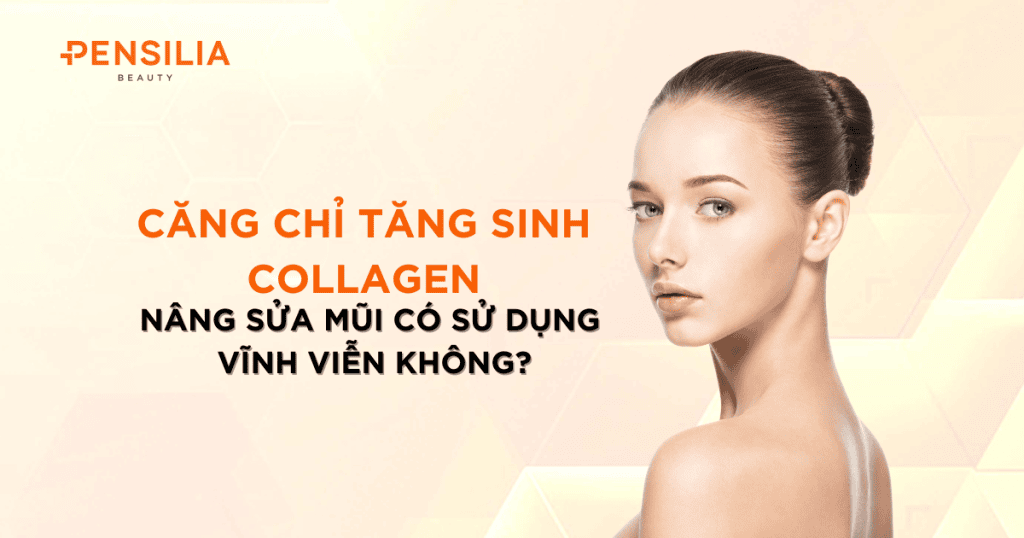 Căng chỉ tăng sinh collagen nâng sửa mũi có sử dụng vĩnh viễn không