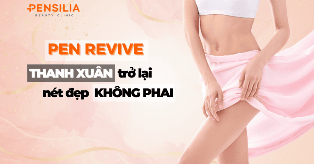 Pen Revive Thanh xuân trở lại, nét đẹp không phai