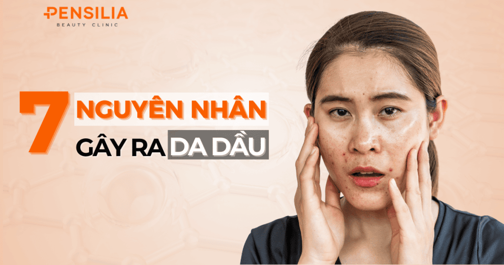 7 nguyên nhân gây ra da dầu