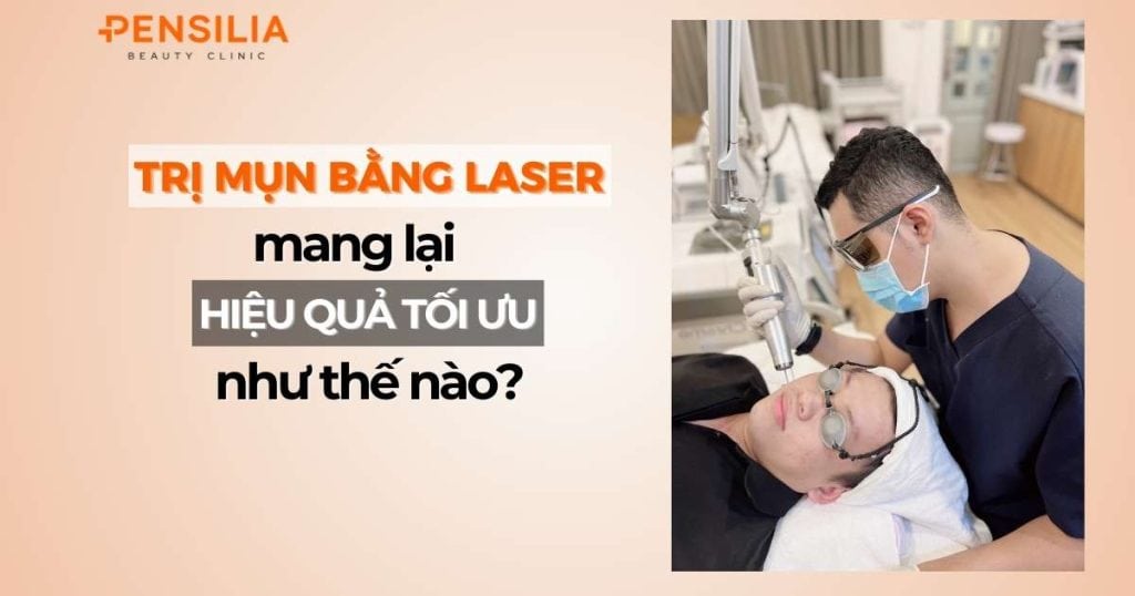 Trị mụn bằng laser mang lại hiệu quả tối ưu như thế nào?