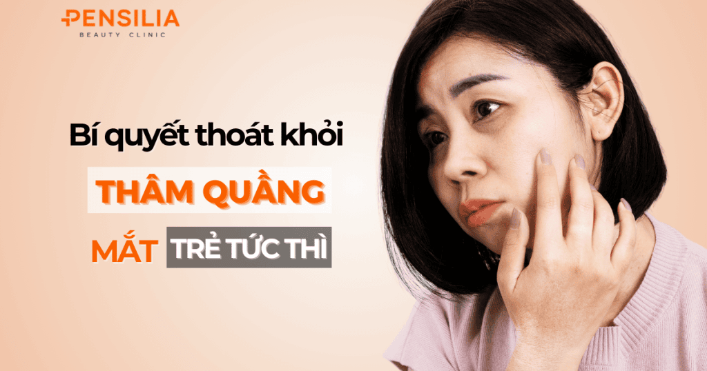 Bí quyết thoát khỏi thâm quầng mắt trẻ tức thì