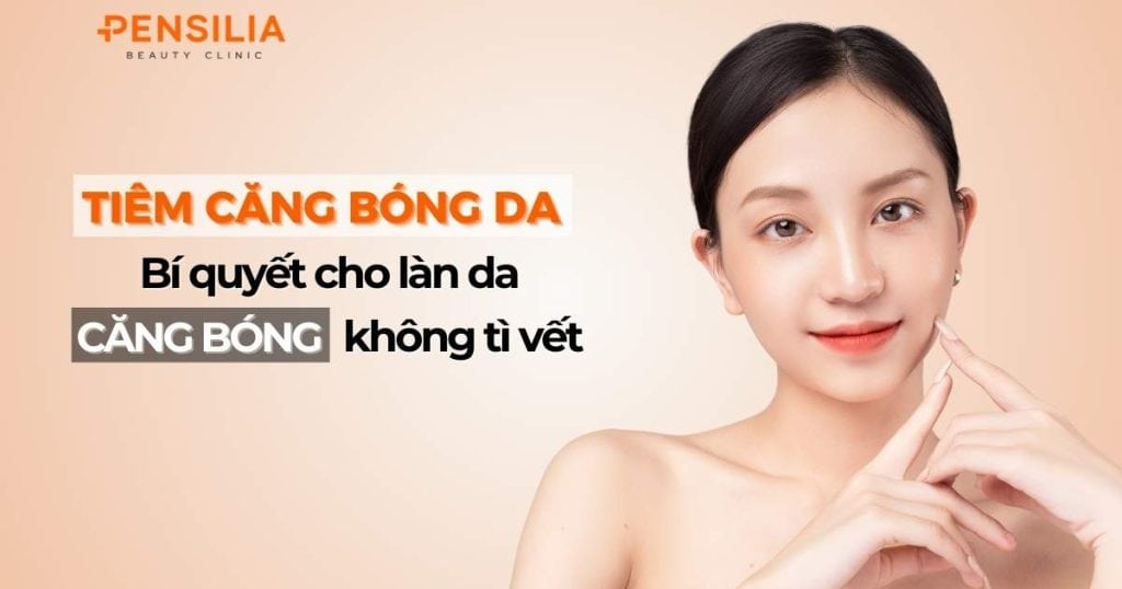 Tiêm căng bóng da: Bí quyết cho làn da trẻ đẹp không tì vết