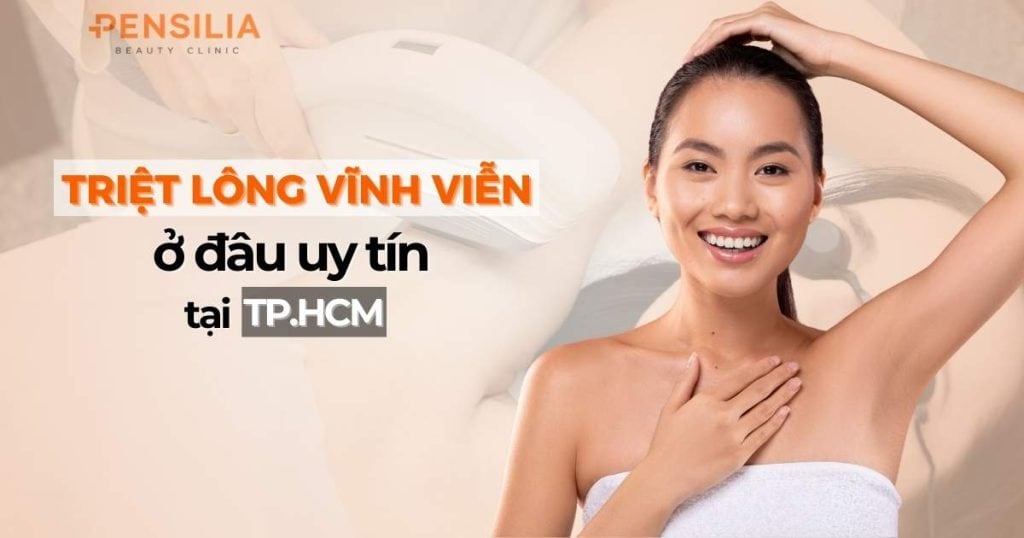 Triệt lông vĩnh viễn ở đâu uy tín tại TP.HCM?