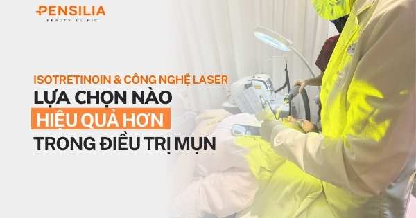 Isotretinoin và công nghệ Laser: Lựa chọn nào hiệu quả hơn trong điều trị mụn