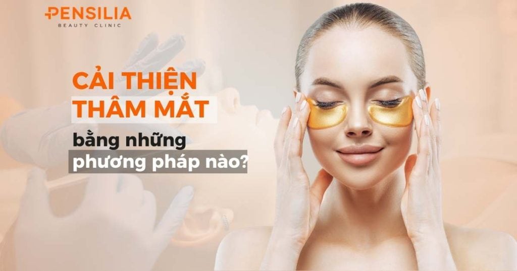 Cải thiện thâm mắt bằng những phương pháp nào?