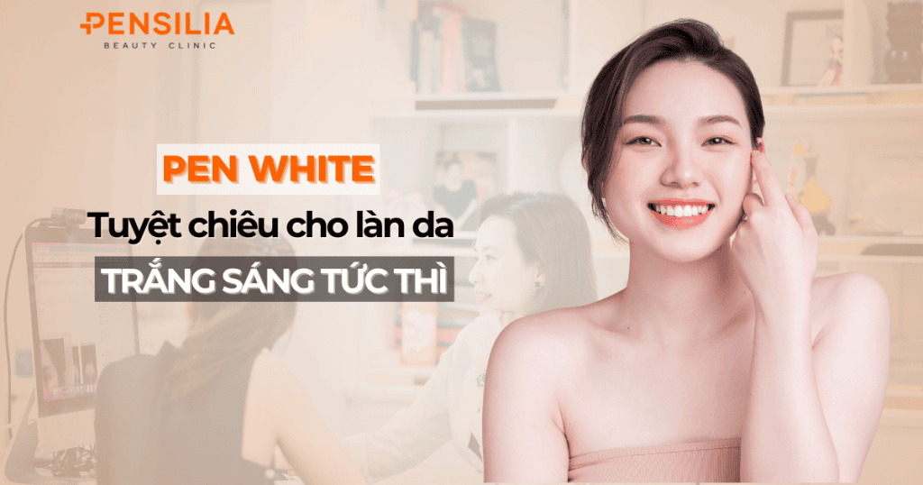 Pen White - Tuyệt chiêu cho làn da trắng sáng tức thì