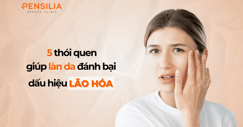 5 thói quen giúp làn da đánh bại dấu hiệu lão hóa