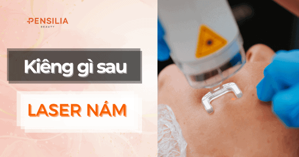 Hướng dẫn kiêng gì sau laser nám để đạt hiệu quả tốt nhất