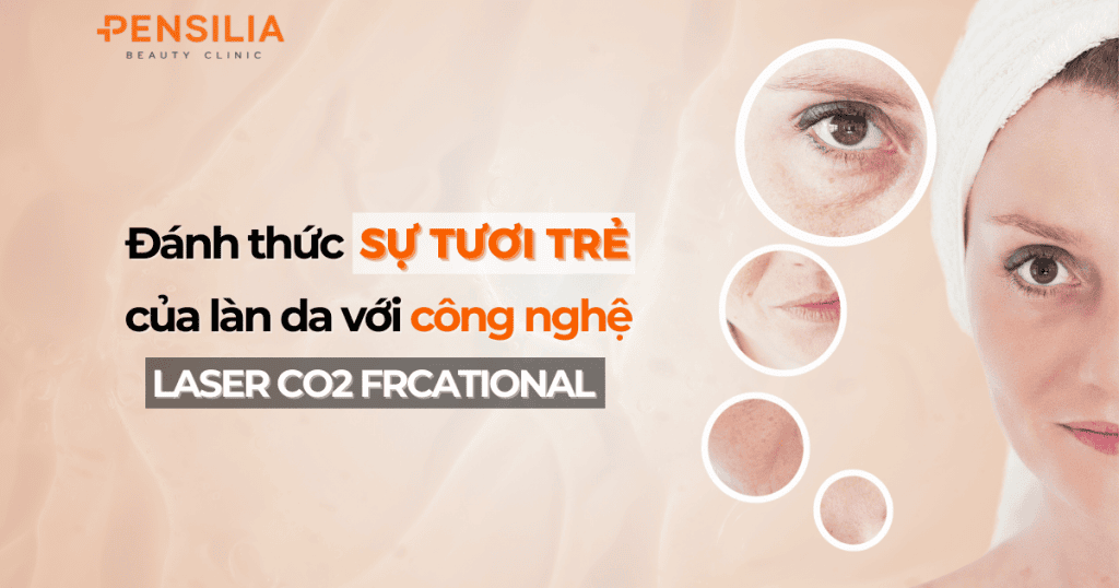 Công nghệ Laser CO2 Fractional Đánh thức sự tươi trẻ của làn da