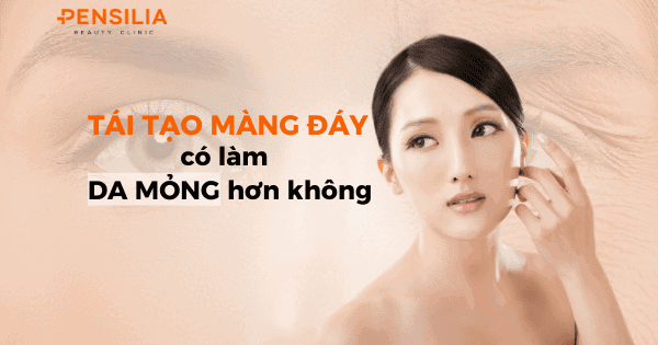 Tái tạo màng đáy có khiến da mỏng hơn không