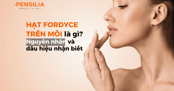 Hạt Fordyce trên môi là gì? Nguyên nhân và dấu hiệu nhận biết