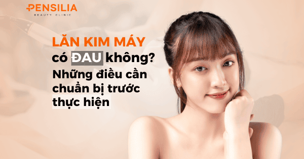 Lăn kim máy có đau không? Những điều bạn cần chuẩn bị