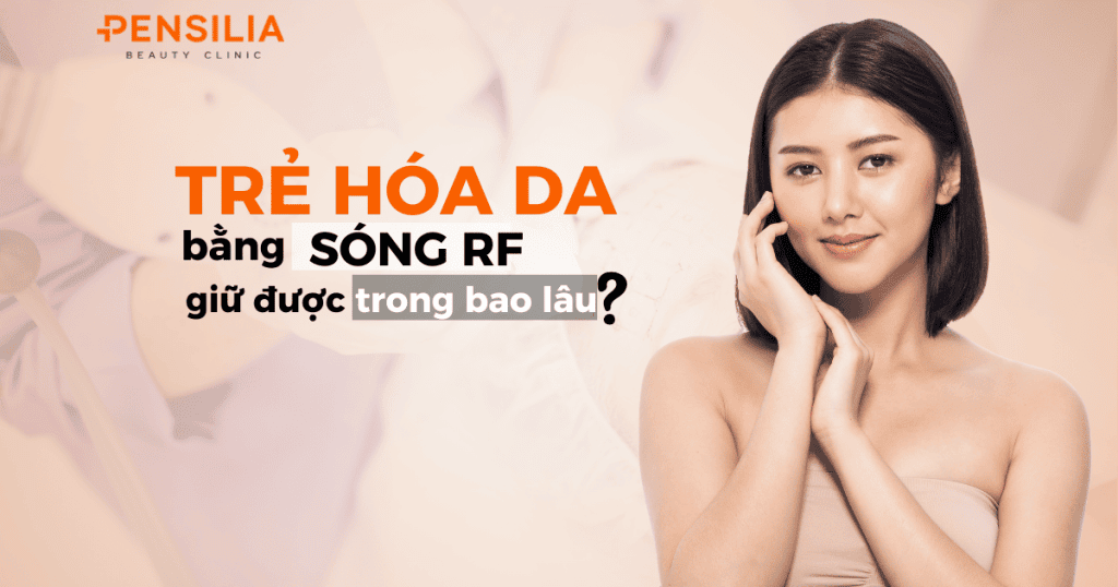 trẻ hóa da bằng sóng rf giữ được bao lâu