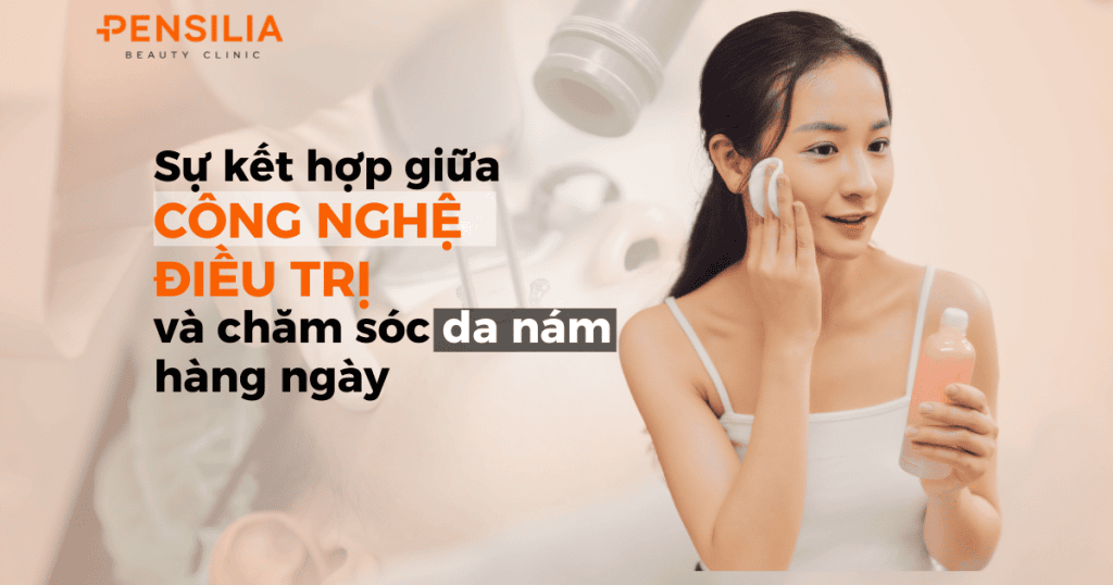 Sự kết hợp điều trị công nghệ và chăm sóc da nám hàng ngày