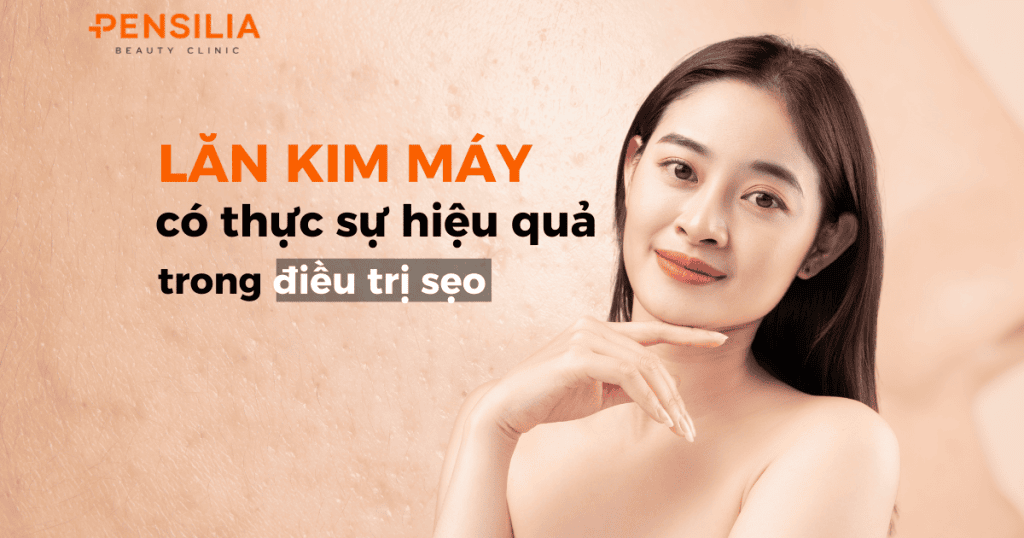 Lăm kim máy trong điều trị sẹo có hiệu quả không