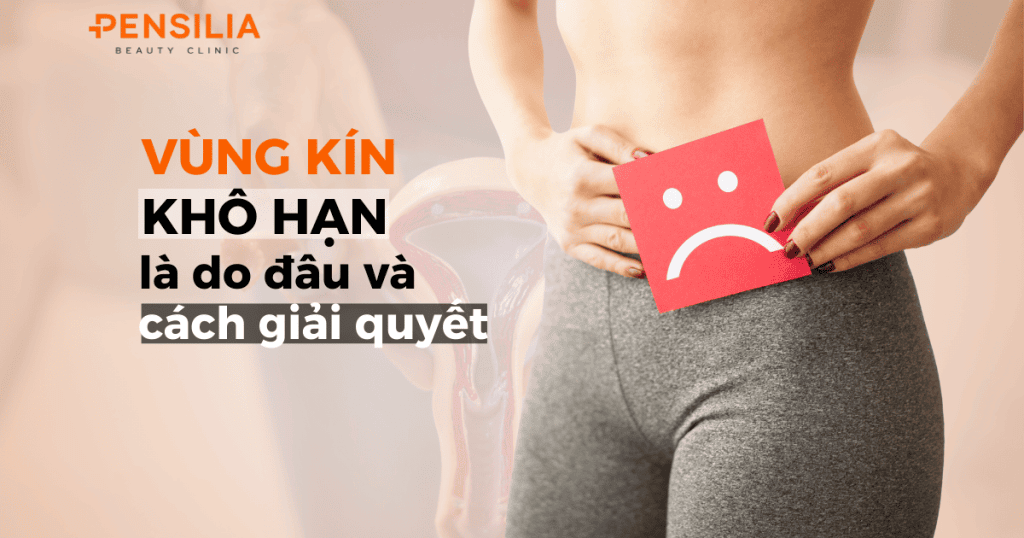 Vùng kín khô hạn là do đâu và cách giải quyết