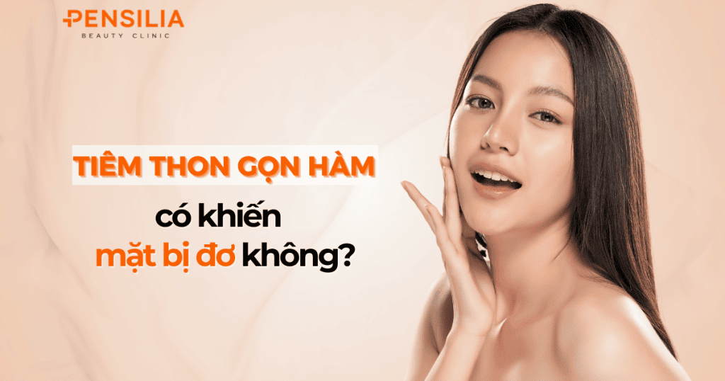 Tiêm thon gọn hàm có khiến mặt bị đơ không