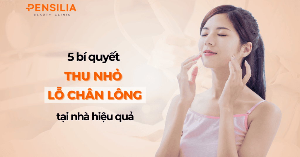 5 Bí quyết thu nhỏ lỗ chân lông tại nhà hiệu quả