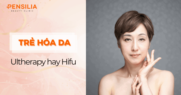 Trẻ hóa da bằng ultherapy và hifu