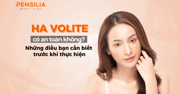 HA Volite có an toàn không? Những điều bạn cần biết trước khi thực hiện