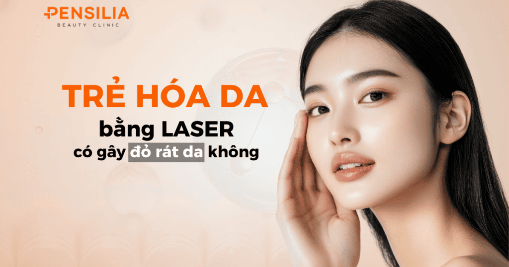 Trẻ hóa da bằng laser có gây đỏ rát da không?