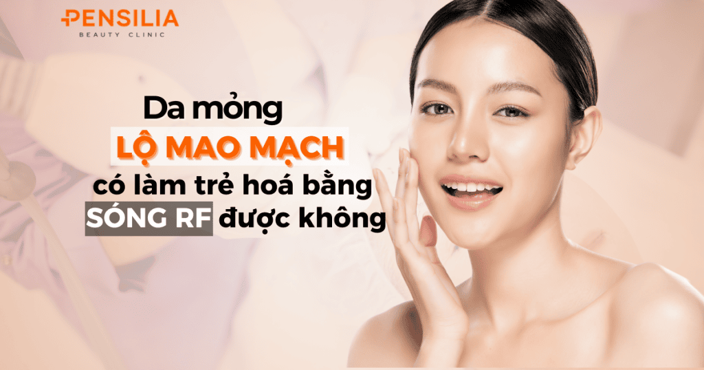 Da mỏng lộ mao mạch có thể làm trẻ hóa bằng sóng RF được không