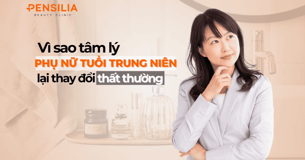 Vì sao tâm lý phụ nữ tuổi trung niên lại thay đổi thất thường