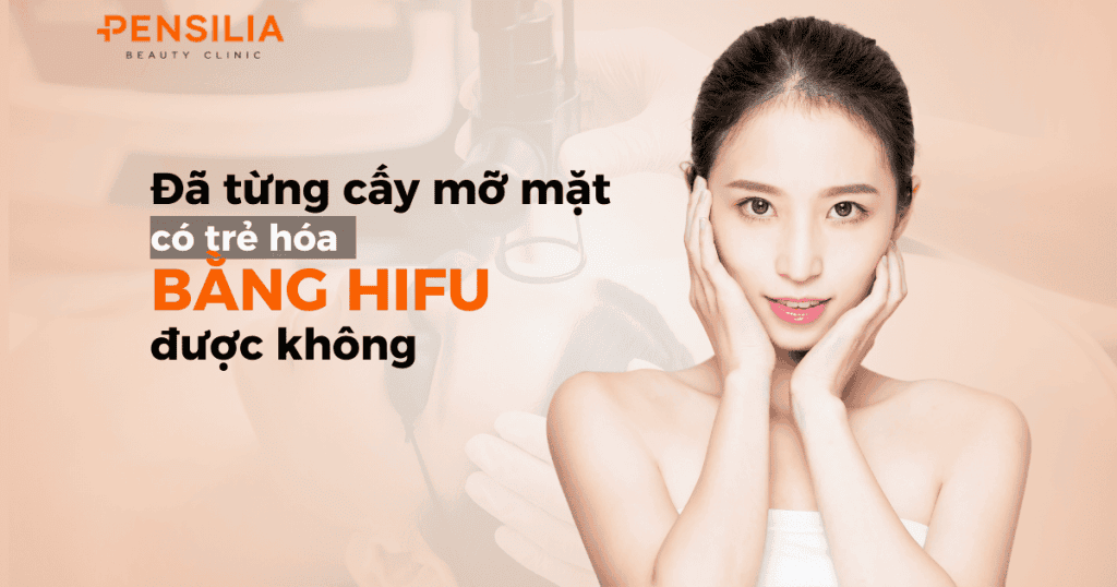 Đã từng cấy mỡ mặt có trẻ hóa bằng hifu được không