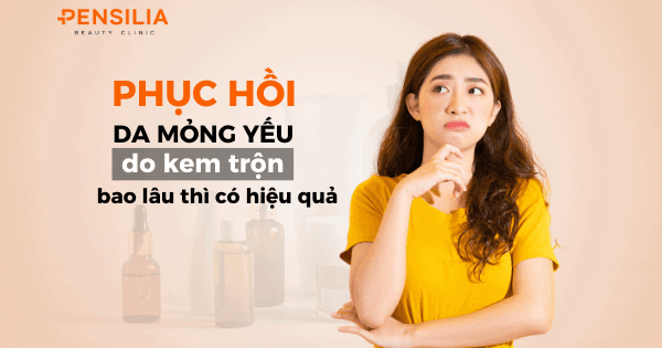 Phục hồi da mỏng yếu do kem trộn bao lâu thì có hiệu quả