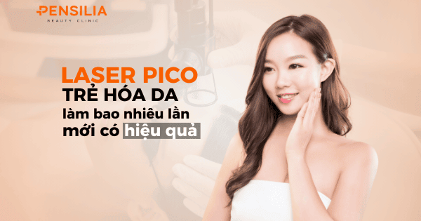 Laser pico trẻ hoá da làm bao nhiêu lần mới có hiệu quả