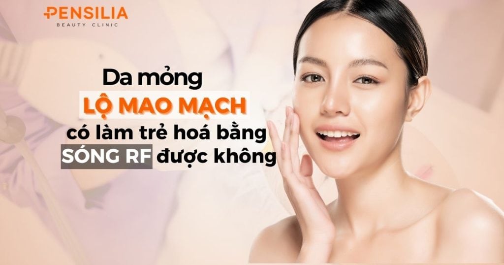 Da mỏng lộ mao mạch có thể làm trẻ hóa bằng sóng RF được không