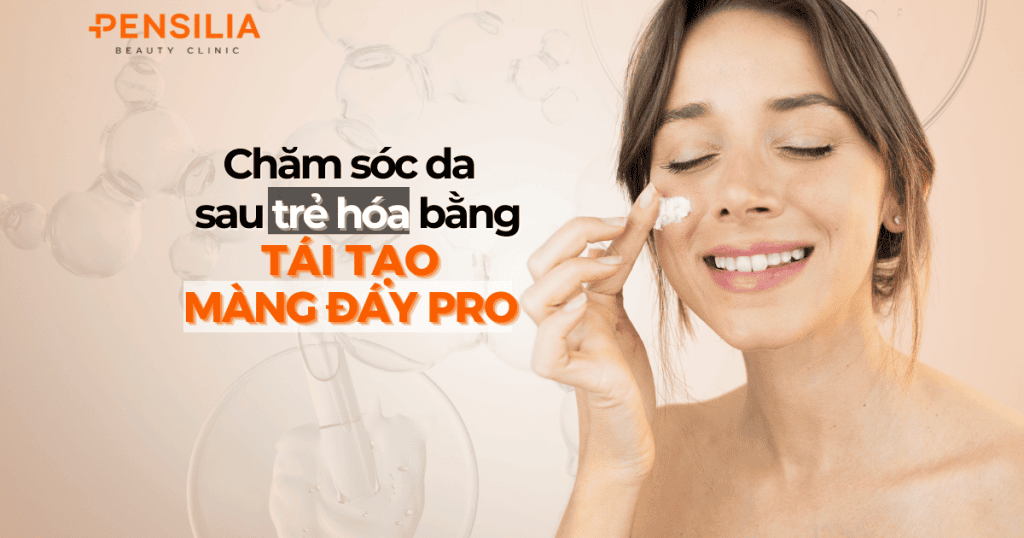 Chăm sóc sau trẻ hóa bằng tái tạo màng đáy pro