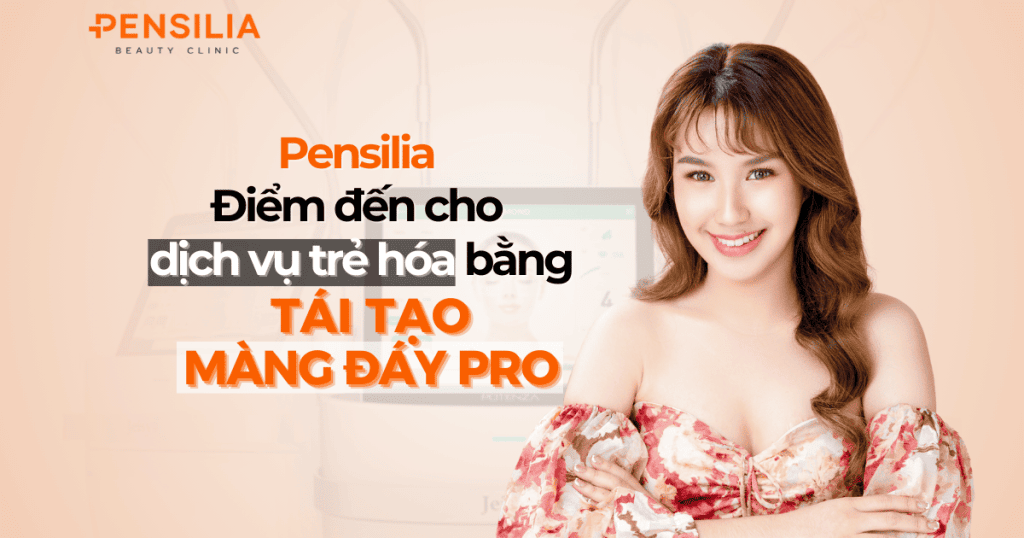 Pensilia điểm đến cho dịch vụ trẻ hóa bằng tái tạo màng đáy