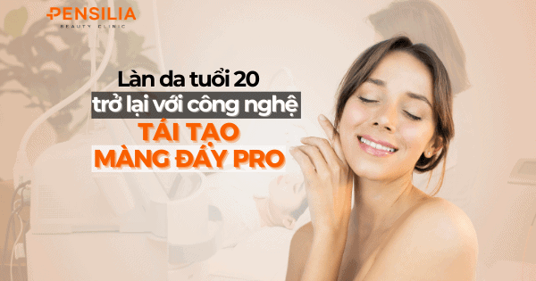 Làn da tuổi 20 trở lại với công nghệ tái tạo màng đáy pro