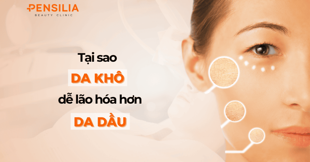 Tại sao da khô dễ lão hóa hơn da dầu