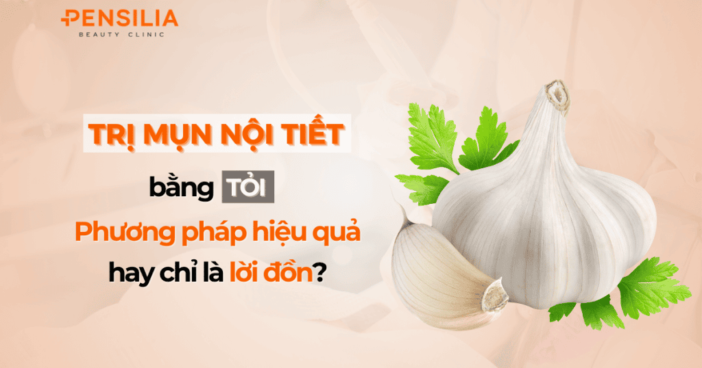 Trị mụn nội tiết bằng tỏi Phương pháp hiệu quả hay chỉ là lời đồn