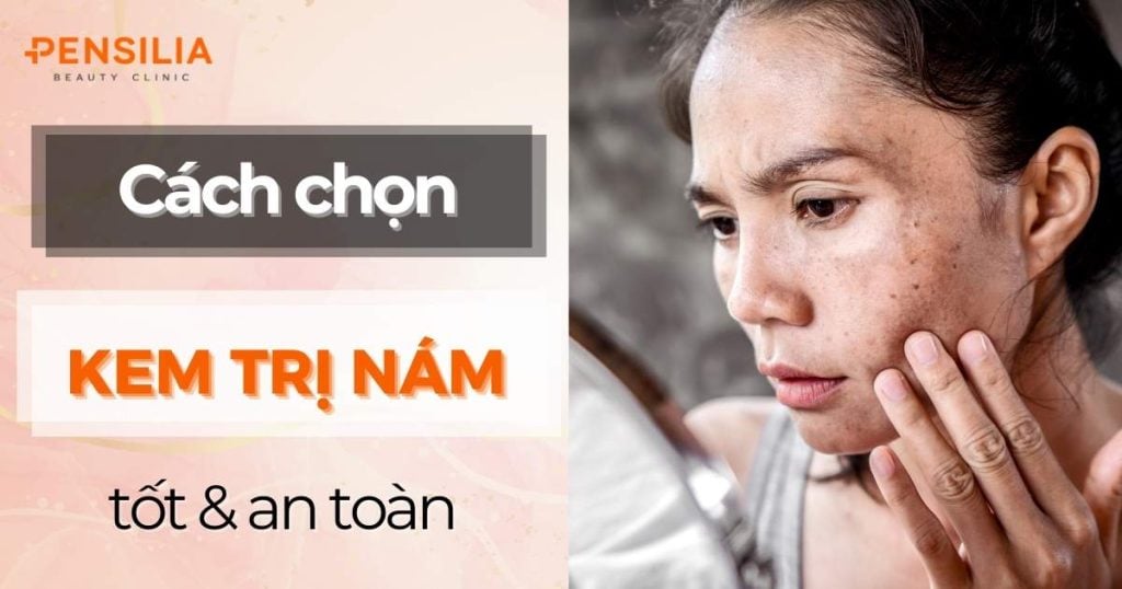 Cách Chọn Kem Trị Nám Tốt Và An Toàn Cho Da