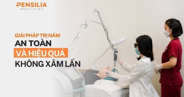 Giải pháp trị nám an toàn và hiệu quả không xâm lấn