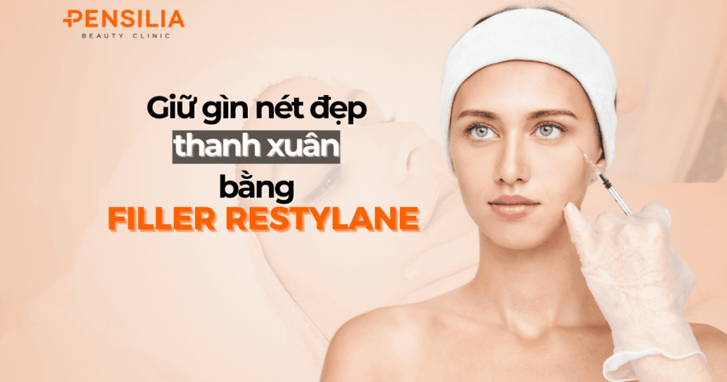 Giữ gìn nét đẹp thanh xuân bằng Filler Restylane