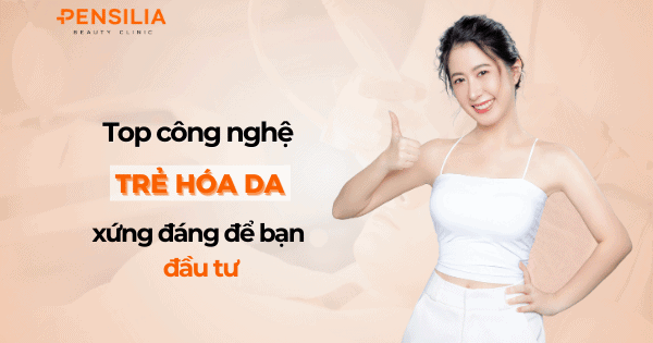 Top công nghệ trẻ hóa da xứng đáng để bạn đầu tư