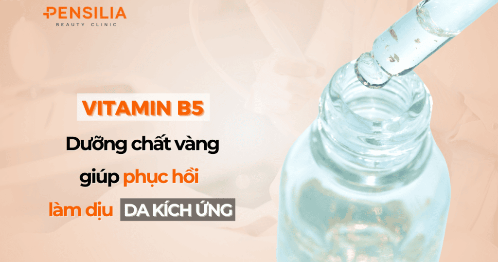 Vitamin B5 Dưỡng chất vàng giúp phục hồi và làm dịu da kích ứng