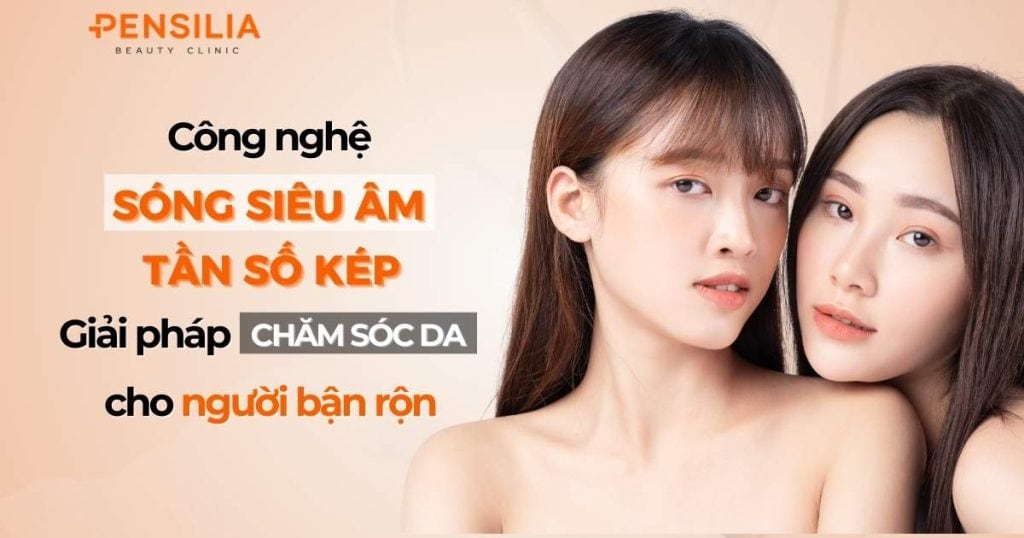 Công nghệ sóng siêu âm kép - Giải pháp chăm sóc da cho người bận rộn