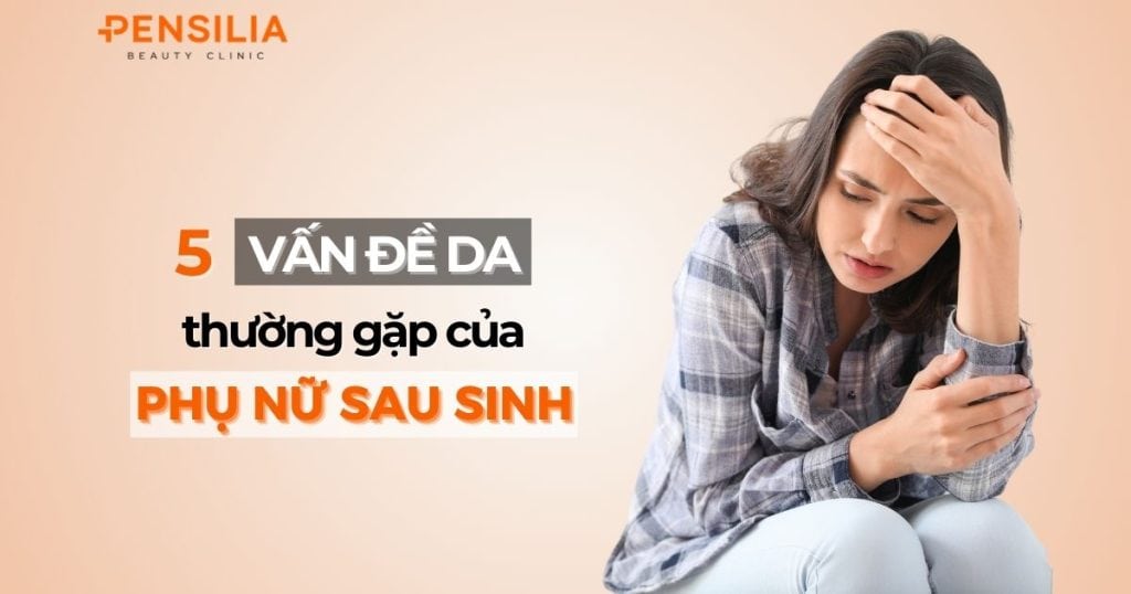 5 vấn đề da thường gặp của phụ nữ sau sinh