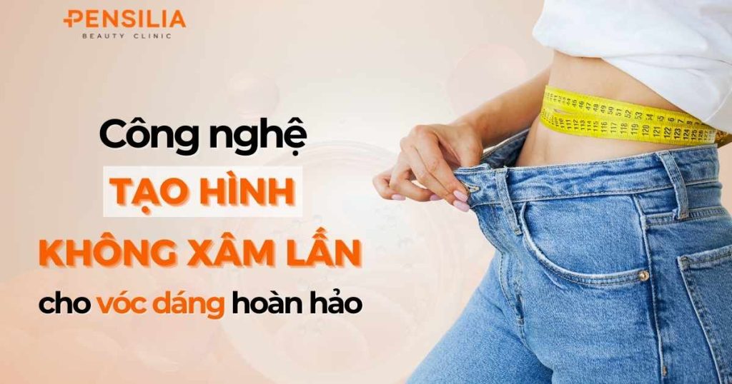 Công nghệ tạo hình không xâm lấn cho vóc dáng hoàn hảo