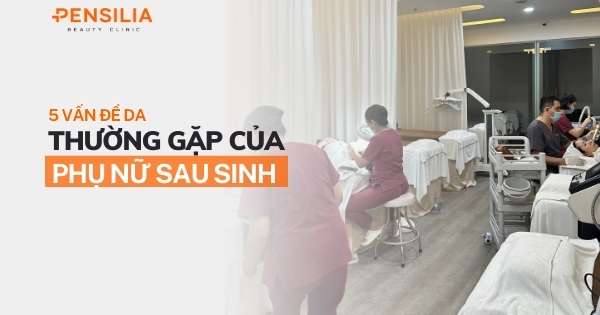 5 vấn đề da thường gặp của phụ nữ sau sinh