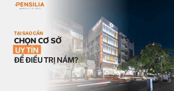 Tại sao cần chọn cơ sở uy tín để điều trị nám?