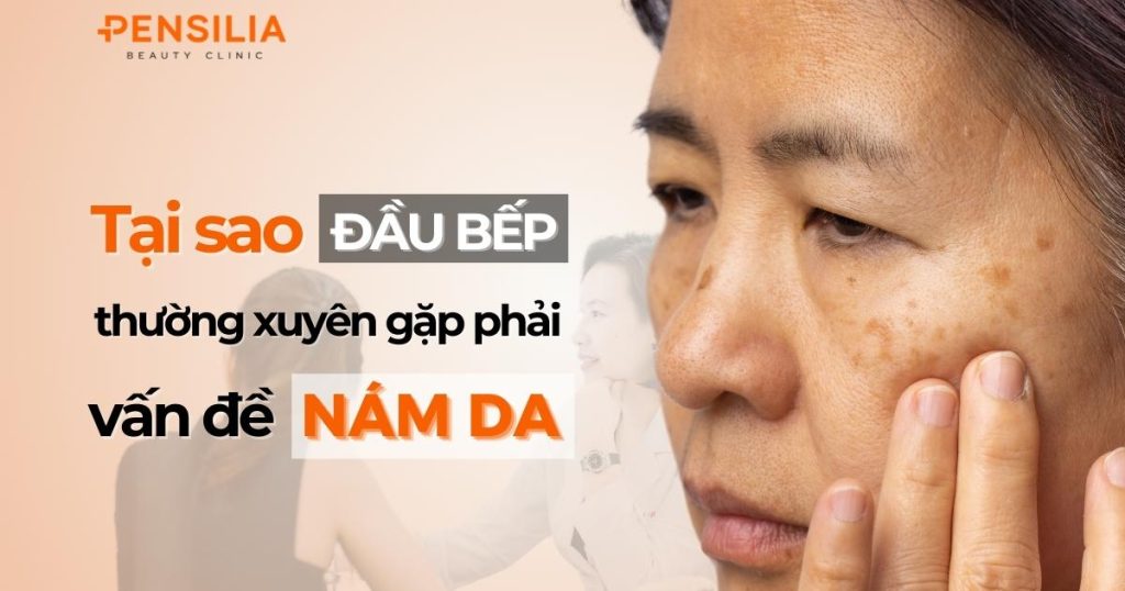 Tại sao đầu bếp thường xuyên gặp phải vấn đề nám da