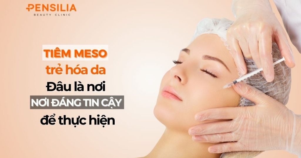 Tiêm meso trẻ hóa da: Đâu là nơi đáng tin cậy để thực hiện?