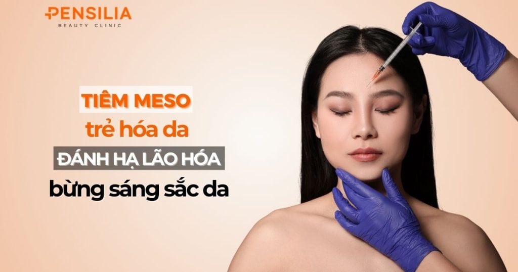 Tiêm Meso trẻ hóa da đánh hạ lão hóa, sáng bừng sắc da